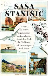 Saša Stanišić – Möchte die Witwe angesprochen werden, platziert sie auf dem Grab die Gießkanne mit dem Ausguss nach vorne